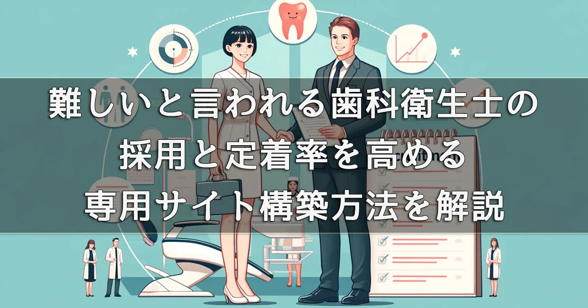 歯科衛生士の採用と定着率を高める専用サイト構築方法1