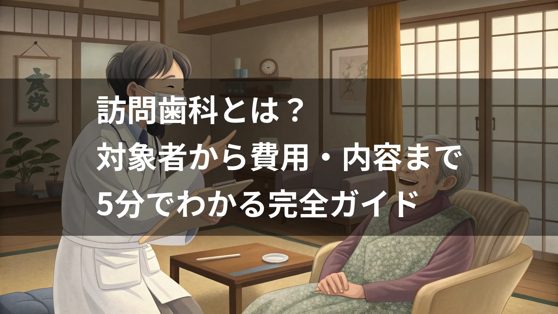 訪問歯科とは？対象者から費用・内容まで5分でわかる完全ガイド