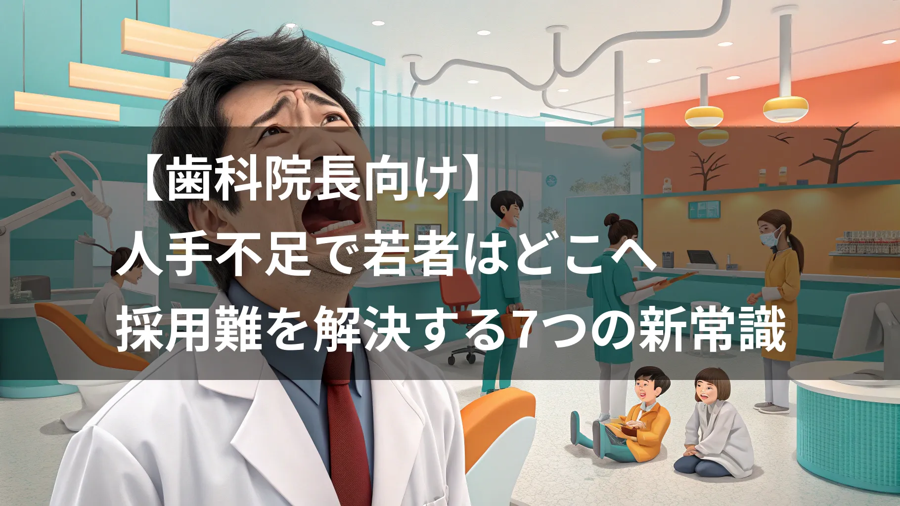 【歯科院長向け】人手不足で若者はどこへ|歯科衛生士の採用難を解決する7つの新常識